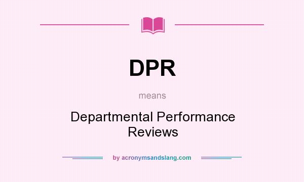 What does DPR mean? It stands for Departmental Performance Reviews