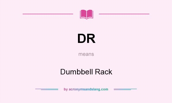 What does DR mean? It stands for Dumbbell Rack
