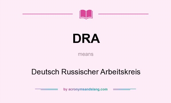 What does DRA mean? It stands for Deutsch Russischer Arbeitskreis