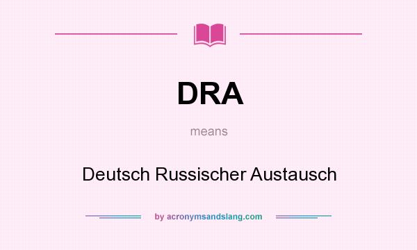 What does DRA mean? It stands for Deutsch Russischer Austausch