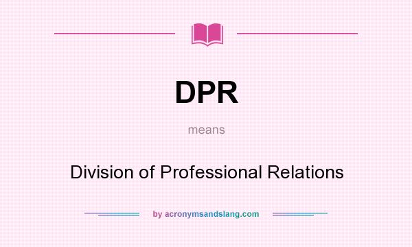 What does DPR mean? It stands for Division of Professional Relations