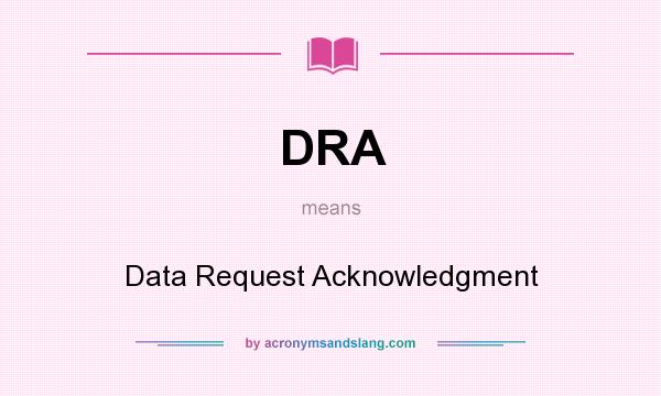 What does DRA mean? It stands for Data Request Acknowledgment