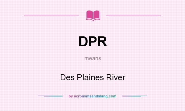 What does DPR mean? It stands for Des Plaines River