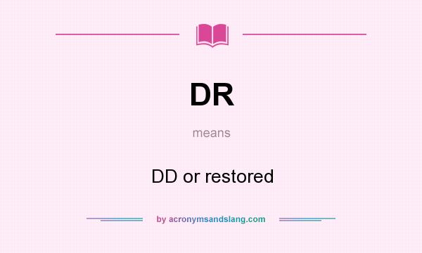 What does DR mean? It stands for DD or restored