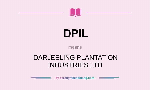 What does DPIL mean? It stands for DARJEELING PLANTATION INDUSTRIES LTD