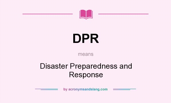 What does DPR mean? It stands for Disaster Preparedness and Response