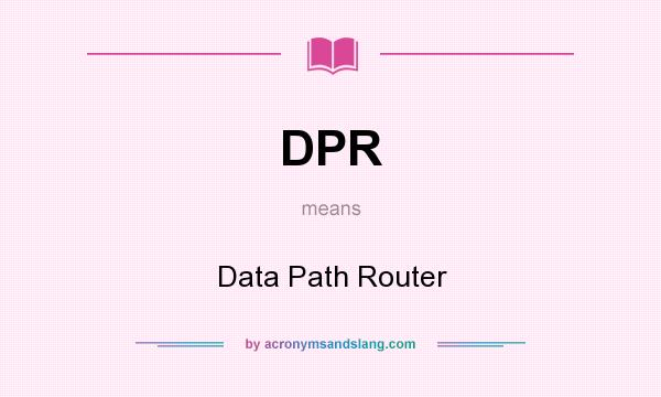 What does DPR mean? It stands for Data Path Router