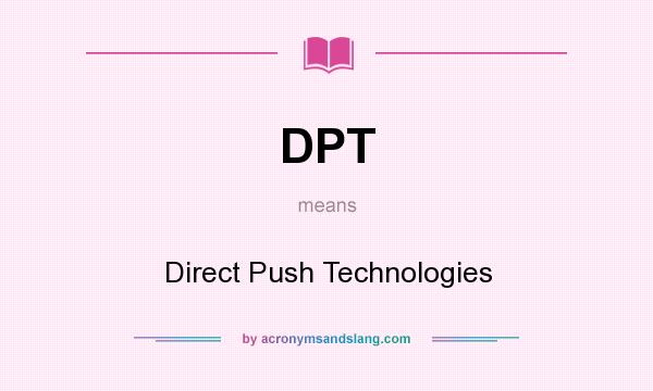 What does DPT mean? It stands for Direct Push Technologies