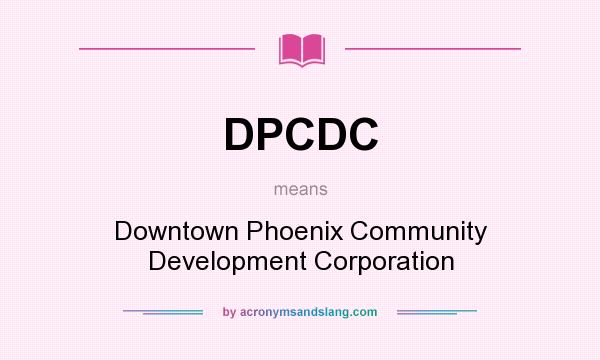 What does DPCDC mean? It stands for Downtown Phoenix Community Development Corporation