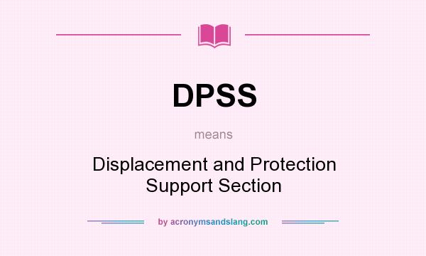 What does DPSS mean? It stands for Displacement and Protection Support Section