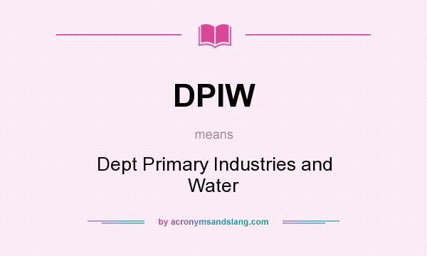 What does DPIW mean? It stands for Dept Primary Industries and Water