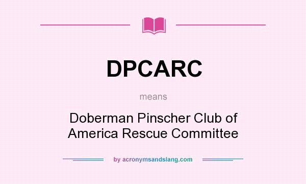 What does DPCARC mean? It stands for Doberman Pinscher Club of America Rescue Committee