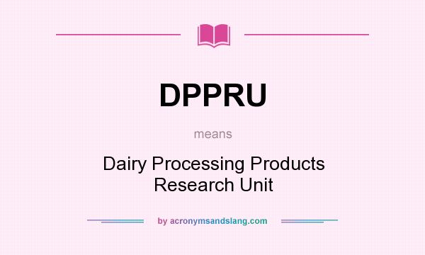 What does DPPRU mean? It stands for Dairy Processing Products Research Unit
