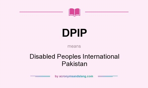 What does DPIP mean? It stands for Disabled Peoples International Pakistan