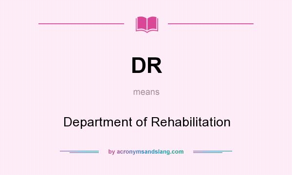 What does DR mean? It stands for Department of Rehabilitation