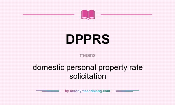 What does DPPRS mean? It stands for domestic personal property rate solicitation