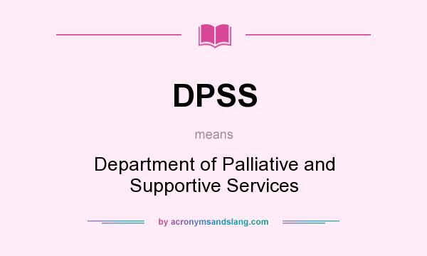 What does DPSS mean? It stands for Department of Palliative and Supportive Services