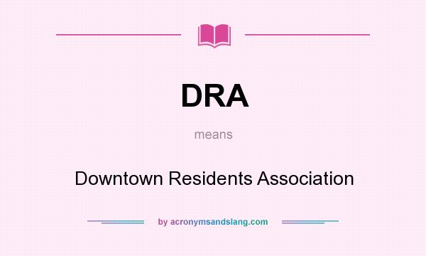 What does DRA mean? It stands for Downtown Residents Association
