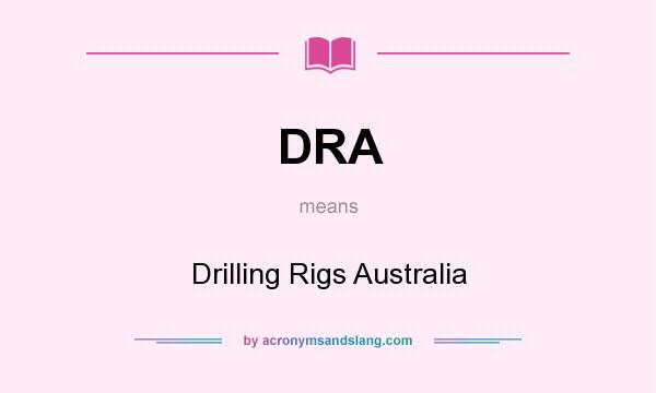 What does DRA mean? It stands for Drilling Rigs Australia