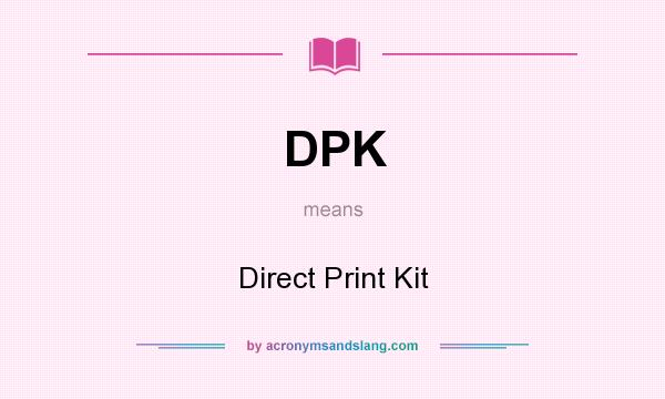 What does DPK mean? It stands for Direct Print Kit