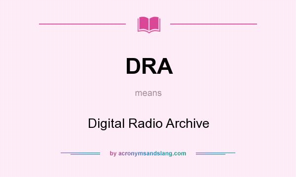 What does DRA mean? It stands for Digital Radio Archive