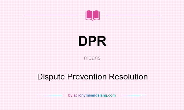 What does DPR mean? It stands for Dispute Prevention Resolution