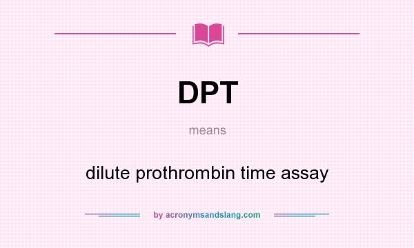 What does DPT mean? It stands for dilute prothrombin time assay