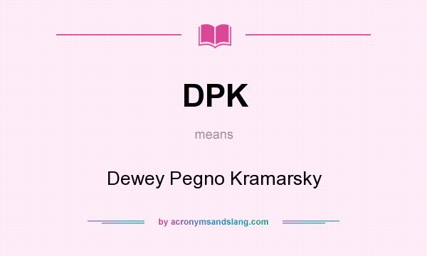 What does DPK mean? It stands for Dewey Pegno Kramarsky