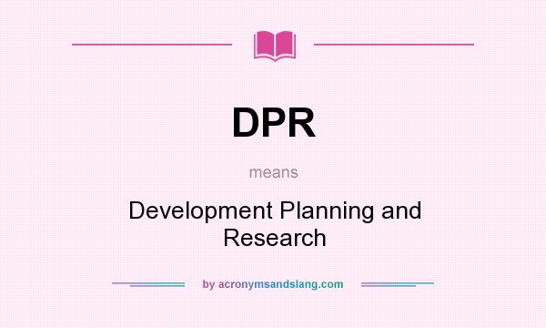 What does DPR mean? It stands for Development Planning and Research