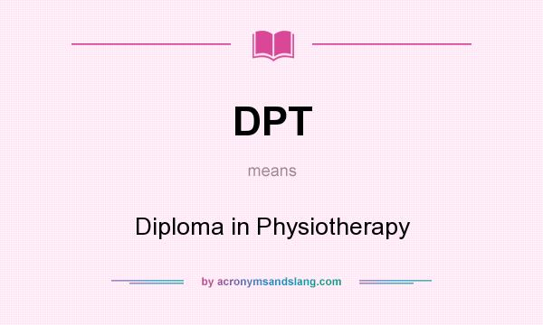 What does DPT mean? It stands for Diploma in Physiotherapy