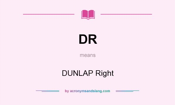 What does DR mean? It stands for DUNLAP Right