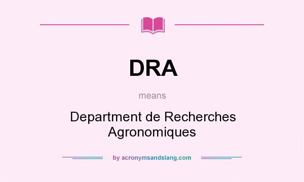 What does DRA mean? It stands for Department de Recherches Agronomiques