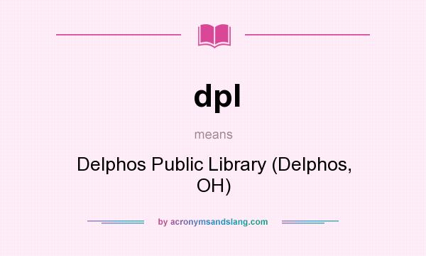 What does dpl mean? It stands for Delphos Public Library (Delphos, OH)