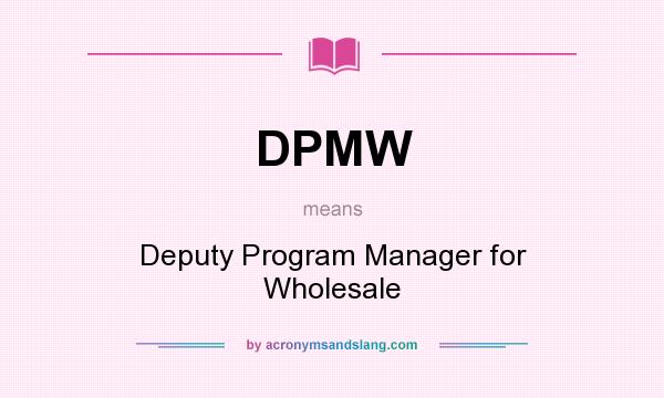 What does DPMW mean? It stands for Deputy Program Manager for Wholesale