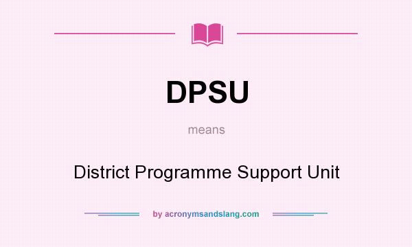 What does DPSU mean? It stands for District Programme Support Unit