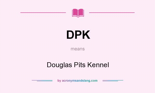 What does DPK mean? It stands for Douglas Pits Kennel