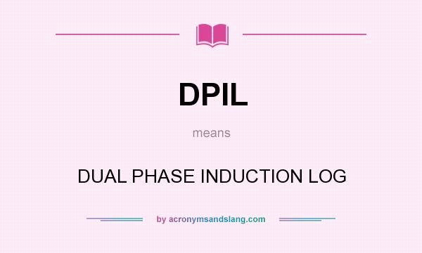 What does DPIL mean? It stands for DUAL PHASE INDUCTION LOG
