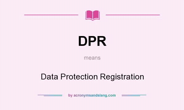 What does DPR mean? It stands for Data Protection Registration