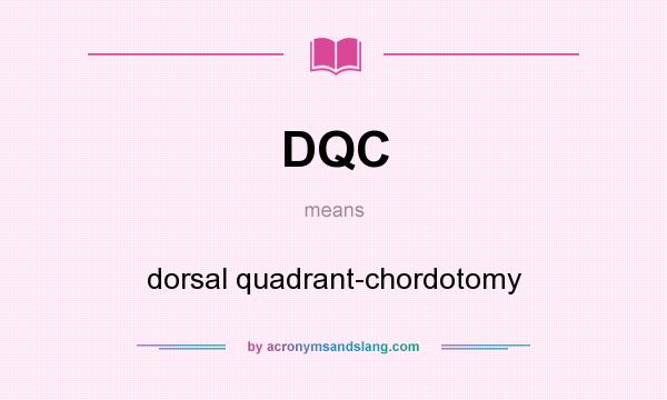 What does DQC mean? It stands for dorsal quadrant-chordotomy