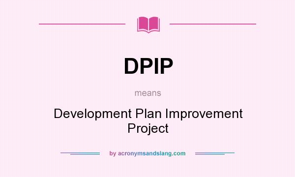 What does DPIP mean? It stands for Development Plan Improvement Project
