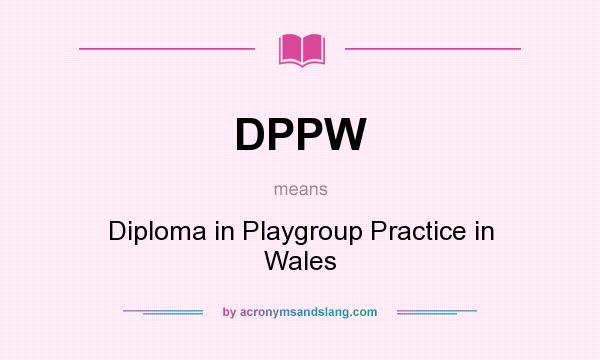 What does DPPW mean? It stands for Diploma in Playgroup Practice in Wales