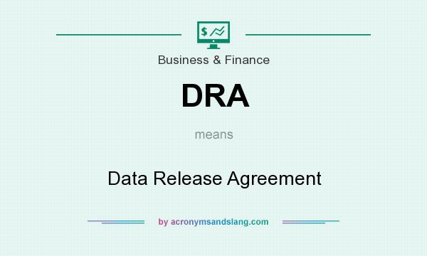 What does DRA mean? It stands for Data Release Agreement