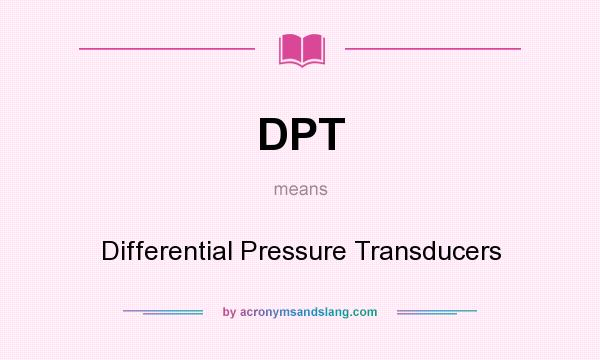 What does DPT mean? It stands for Differential Pressure Transducers