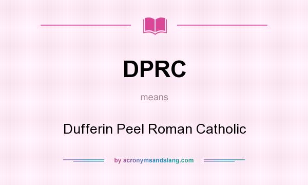What does DPRC mean? It stands for Dufferin Peel Roman Catholic