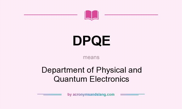 What does DPQE mean? It stands for Department of Physical and Quantum Electronics