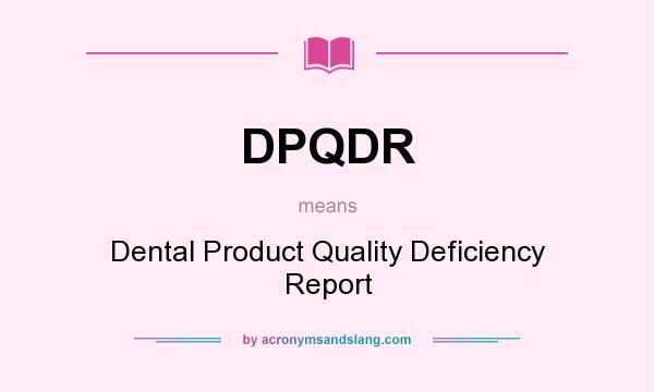 What does DPQDR mean? It stands for Dental Product Quality Deficiency Report