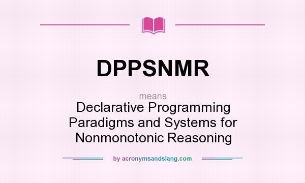 What does DPPSNMR mean? It stands for Declarative Programming Paradigms and Systems for Nonmonotonic Reasoning