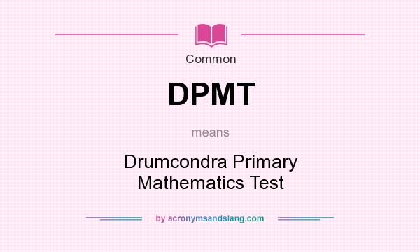 What does DPMT mean? It stands for Drumcondra Primary Mathematics Test