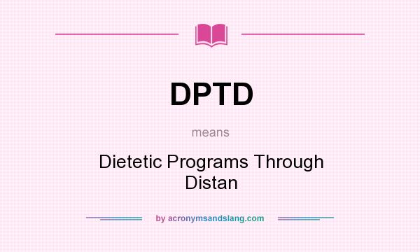 What does DPTD mean? It stands for Dietetic Programs Through Distan