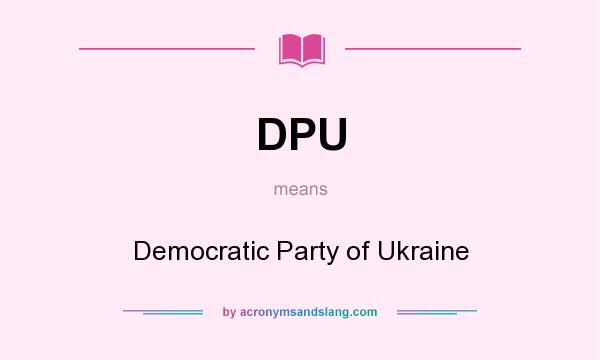 What does DPU mean? It stands for Democratic Party of Ukraine